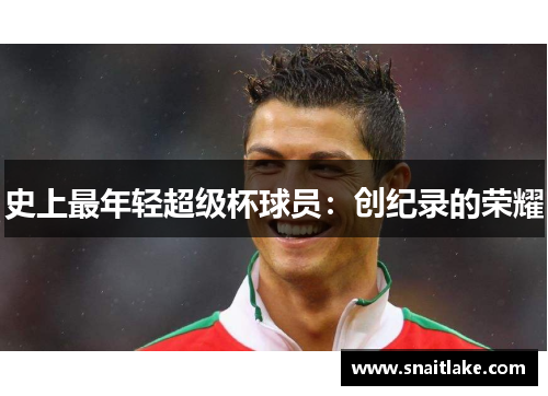 史上最年轻超级杯球员：创纪录的荣耀