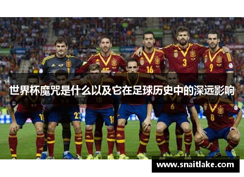 世界杯魔咒是什么以及它在足球历史中的深远影响