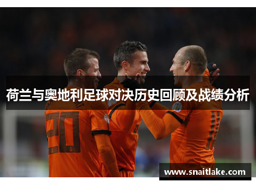 荷兰与奥地利足球对决历史回顾及战绩分析
