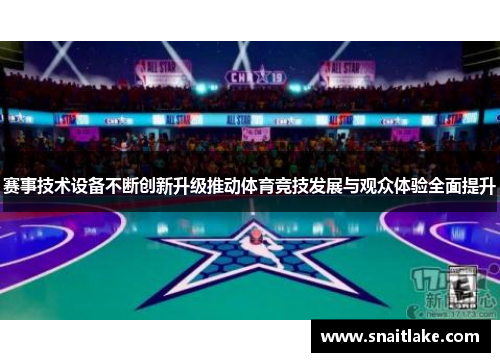 赛事技术设备不断创新升级推动体育竞技发展与观众体验全面提升